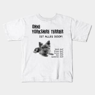 Without Yorkshire Terrier everything is stupid! Kids T-Shirt